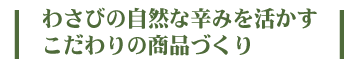 わさびの自然な辛みをを活かす